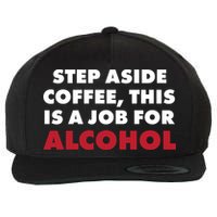 Step Aside Coffee This Is A Job For Alcohol Wool Snapback Cap