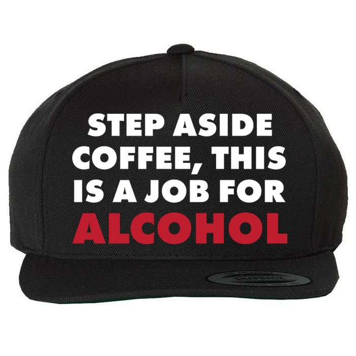 Step Aside Coffee This Is A Job For Alcohol Wool Snapback Cap