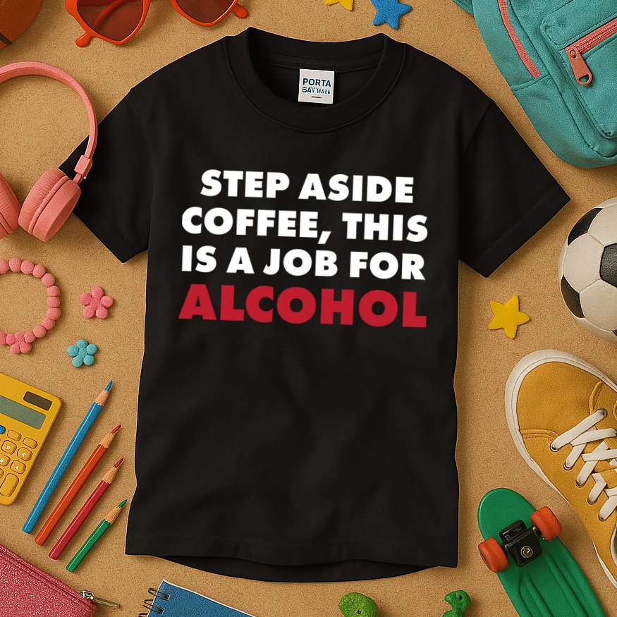 Step Aside Coffee This Is A Job For Alcohol Kids T-Shirt