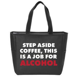 Step Aside Coffee This Is A Job For Alcohol Zip Tote Bag