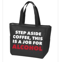 Step Aside Coffee This Is A Job For Alcohol Zip Tote Bag