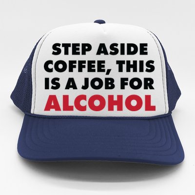 Step Aside Coffee This Is A Job For Alcohol Trucker Hat