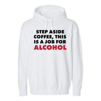 Step Aside Coffee This Is A Job For Alcohol Garment-Dyed Fleece Hoodie