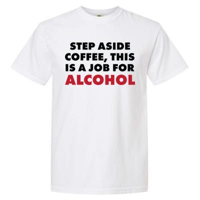 Step Aside Coffee This Is A Job For Alcohol Garment-Dyed Heavyweight T-Shirt