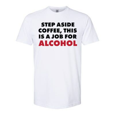 Step Aside Coffee This Is A Job For Alcohol Softstyle CVC T-Shirt