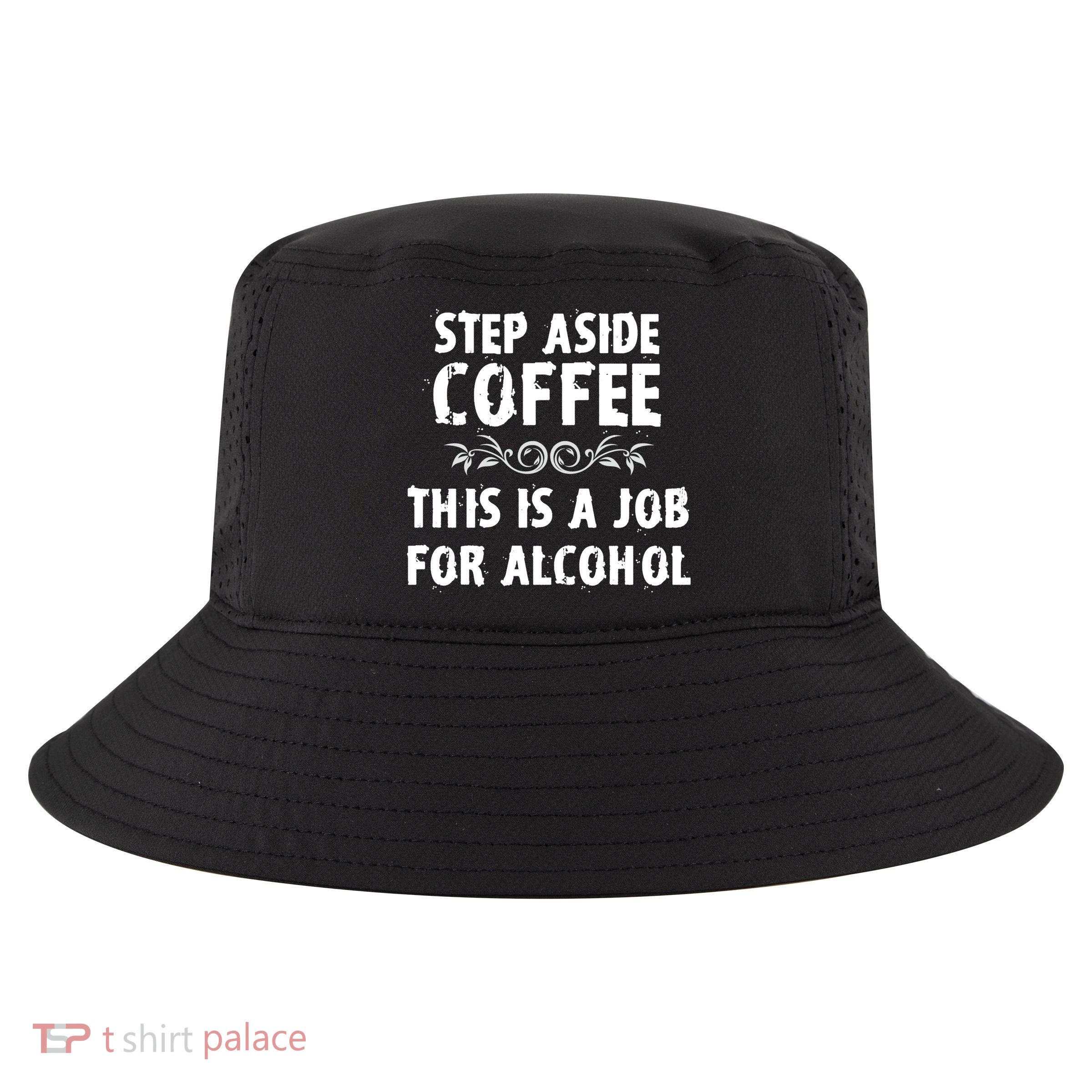 Step Aside Coffee This Is A Job For Alcohol Funny Cool Comfort Performance Bucket Hat