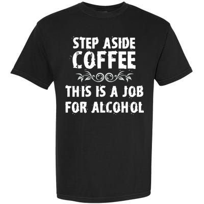 Step Aside Coffee This Is A Job For Alcohol Funny Garment-Dyed Heavyweight T-Shirt