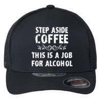 Step Aside Coffee This Is A Job For Alcohol Funny Flexfit Unipanel Trucker Cap