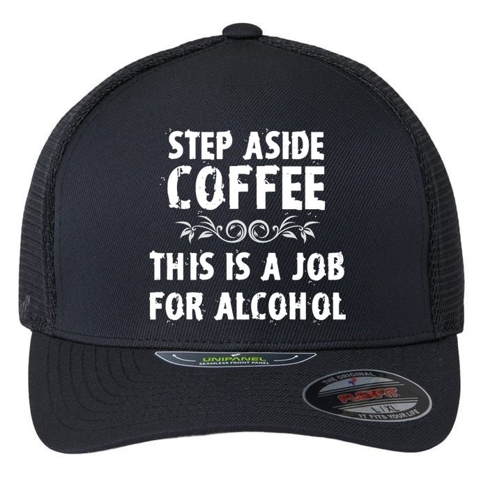 Step Aside Coffee This Is A Job For Alcohol Funny Flexfit Unipanel Trucker Cap