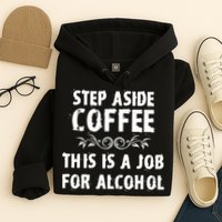 Step Aside Coffee This Is A Job For Alcohol Funny Hoodie