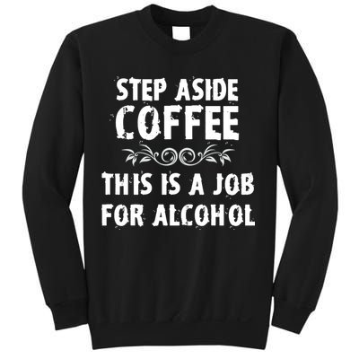 Step Aside Coffee This Is A Job For Alcohol Funny Sweatshirt