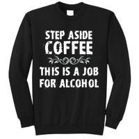 Step Aside Coffee This Is A Job For Alcohol Funny Sweatshirt