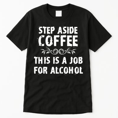 Step Aside Coffee This Is A Job For Alcohol Funny Tall T-Shirt