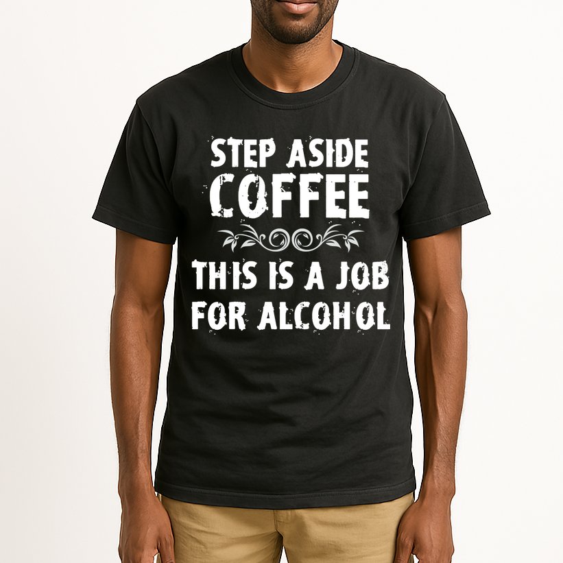 Step Aside Coffee This Is A Job For Alcohol Funny Tall T-Shirt