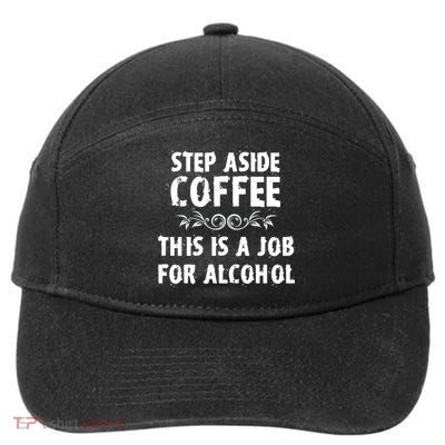 Step Aside Coffee This Is A Job For Alcohol Funny 7-Panel Snapback Hat