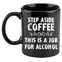 Step Aside Coffee This Is A Job For Alcohol Funny 11oz C Handle Ceramic Mug