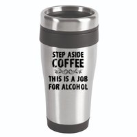Step Aside Coffee This Is A Job For Alcohol Funny 16oz Travel Tumbler