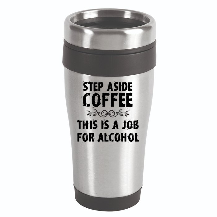 Step Aside Coffee This Is A Job For Alcohol Funny 16oz Travel Tumbler
