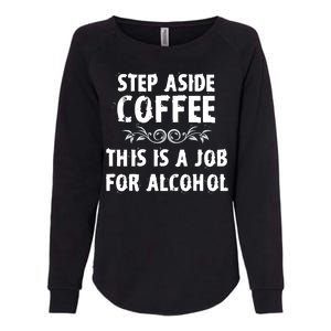 Step Aside Coffee This Is A Job For Alcohol Funny Womens California Wash Sweatshirt