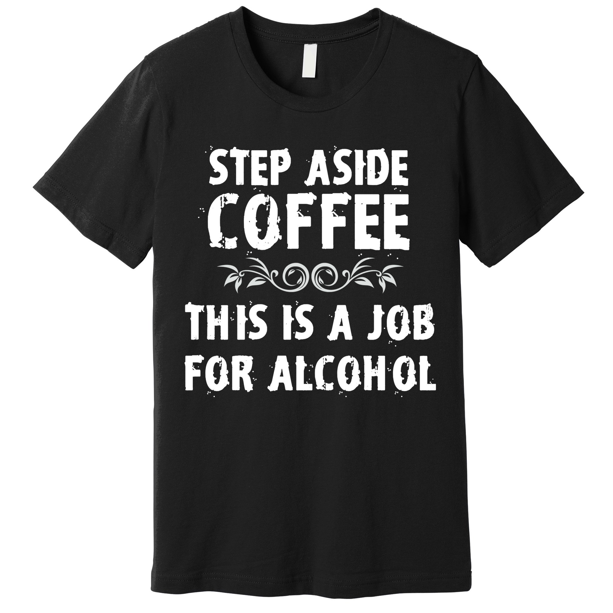 Step Aside Coffee This Is A Job For Alcohol Funny Premium T-Shirt