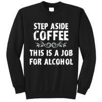 Step Aside Coffee This Is A Job For Alcohol Funny Tall Sweatshirt