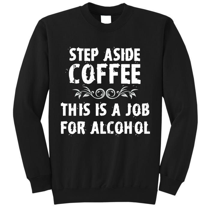 Step Aside Coffee This Is A Job For Alcohol Funny Tall Sweatshirt