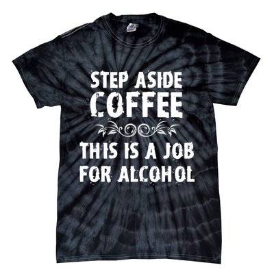 Step Aside Coffee This Is A Job For Alcohol Funny Tie-Dye T-Shirt