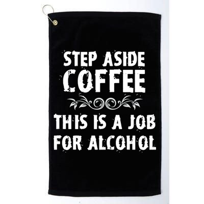 Step Aside Coffee This Is A Job For Alcohol Funny Golf Towel