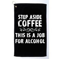 Step Aside Coffee This Is A Job For Alcohol Funny Golf Towel