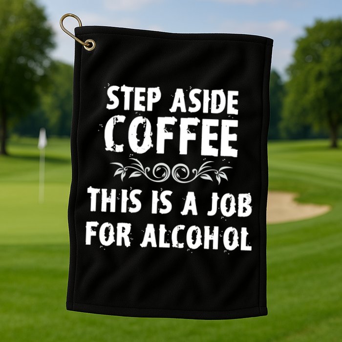 Step Aside Coffee This Is A Job For Alcohol Funny Golf Towel
