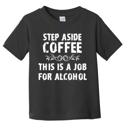 Step Aside Coffee This Is A Job For Alcohol Funny Toddler T-Shirt