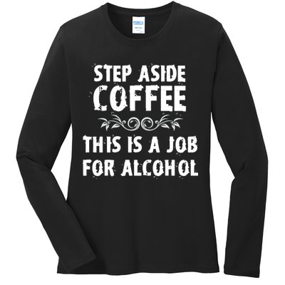 Step Aside Coffee This Is A Job For Alcohol Funny Ladies Long Sleeve Shirt