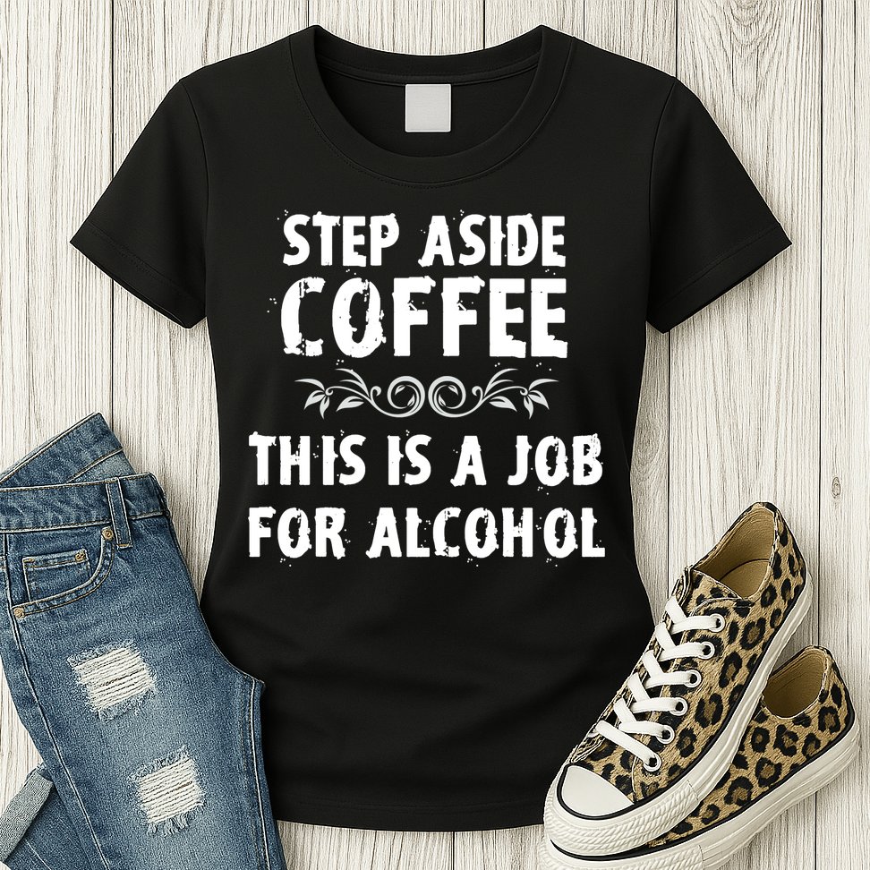 Step Aside Coffee This Is A Job For Alcohol Funny Womens T-Shirt