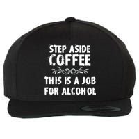 Step Aside Coffee This Is A Job For Alcohol Funny Wool Snapback Cap