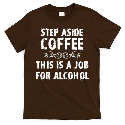 Step Aside Coffee This Is A Job For Alcohol Funny T-Shirt