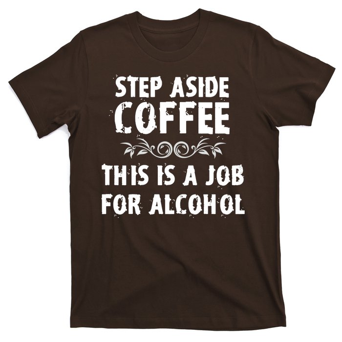 Step Aside Coffee This Is A Job For Alcohol Funny T-Shirt