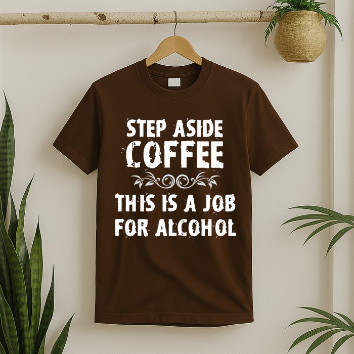 Step Aside Coffee This Is A Job For Alcohol Funny T-Shirt