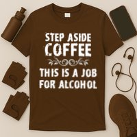 Step Aside Coffee This Is A Job For Alcohol Funny T-Shirt