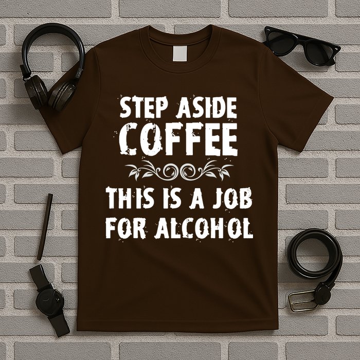 Step Aside Coffee This Is A Job For Alcohol Funny T-Shirt