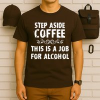 Step Aside Coffee This Is A Job For Alcohol Funny T-Shirt