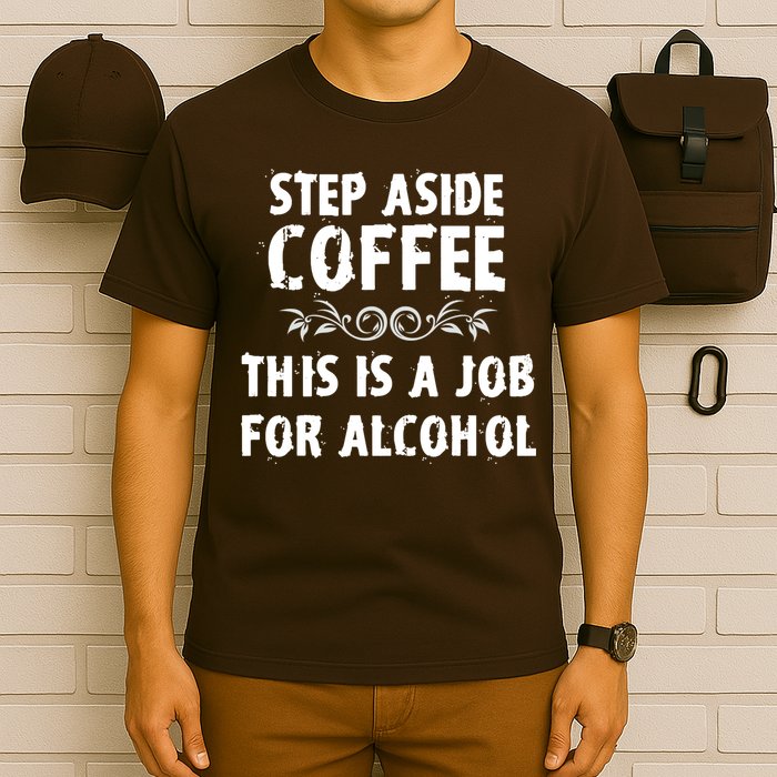 Step Aside Coffee This Is A Job For Alcohol Funny T-Shirt