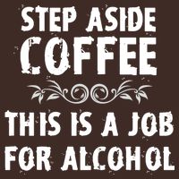 Step Aside Coffee This Is A Job For Alcohol Funny T-Shirt