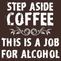 Step Aside Coffee This Is A Job For Alcohol Funny Poster