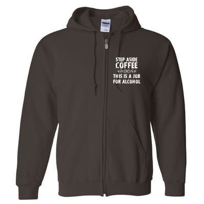 Step Aside Coffee This Is A Job For Alcohol Funny Full Zip Hoodie