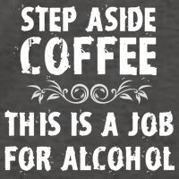 Step Aside Coffee This Is A Job For Alcohol Funny Vector Backpack