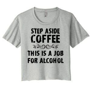 Step Aside Coffee This Is A Job For Alcohol Funny Women's Crop Top Tee