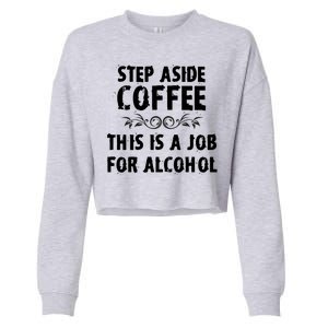 Step Aside Coffee This Is A Job For Alcohol Funny Cropped Pullover Crew