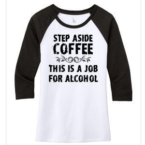 Step Aside Coffee This Is A Job For Alcohol Funny Women's Tri-Blend 3/4-Sleeve Raglan Shirt