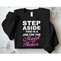 Step Aside This Is A Job For The Maid of Honor Sweatshirt