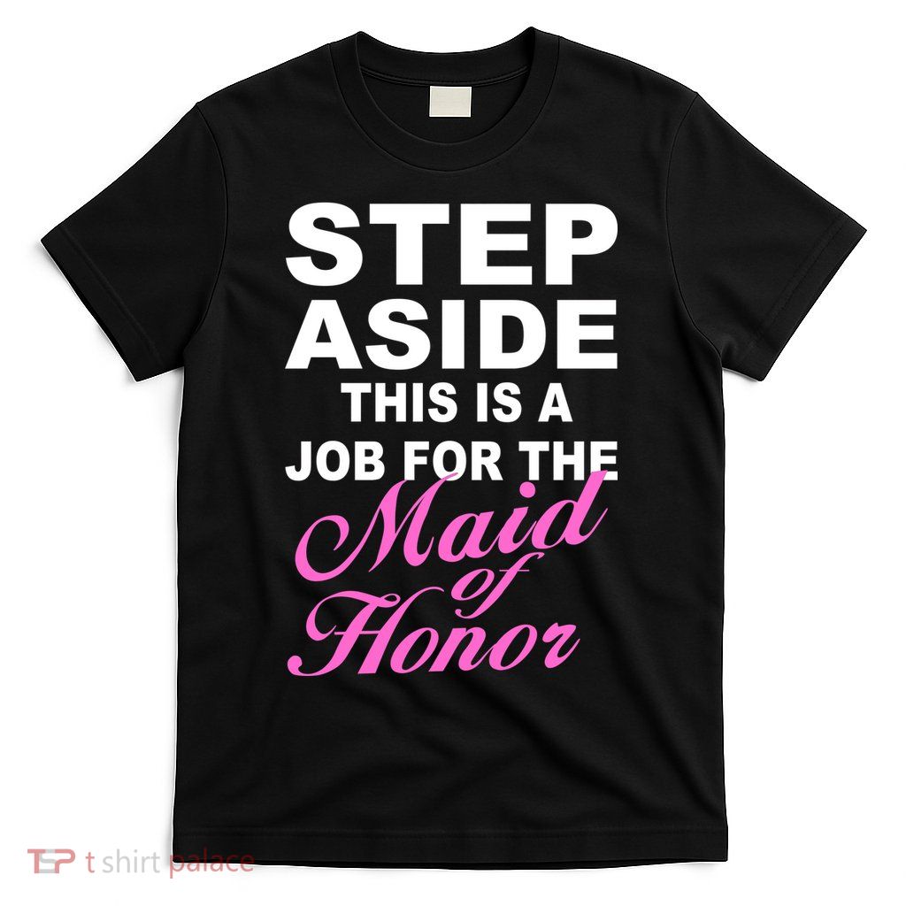 Step Aside This Is A Job For The Maid of Honor T-Shirt